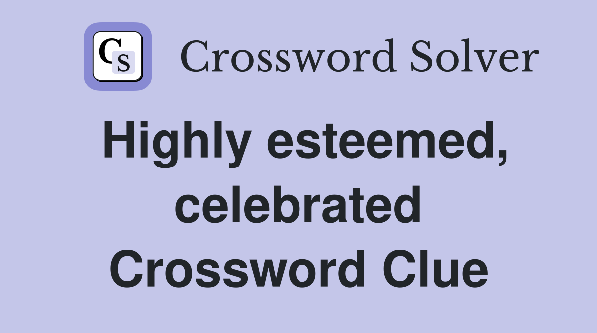Highly esteemed, celebrated Crossword Clue