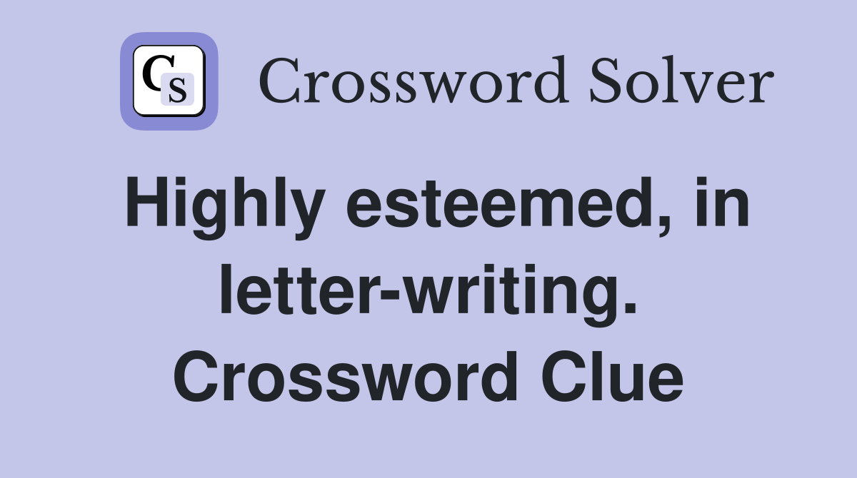 Highly esteemed, in letter-writing. Crossword Clue