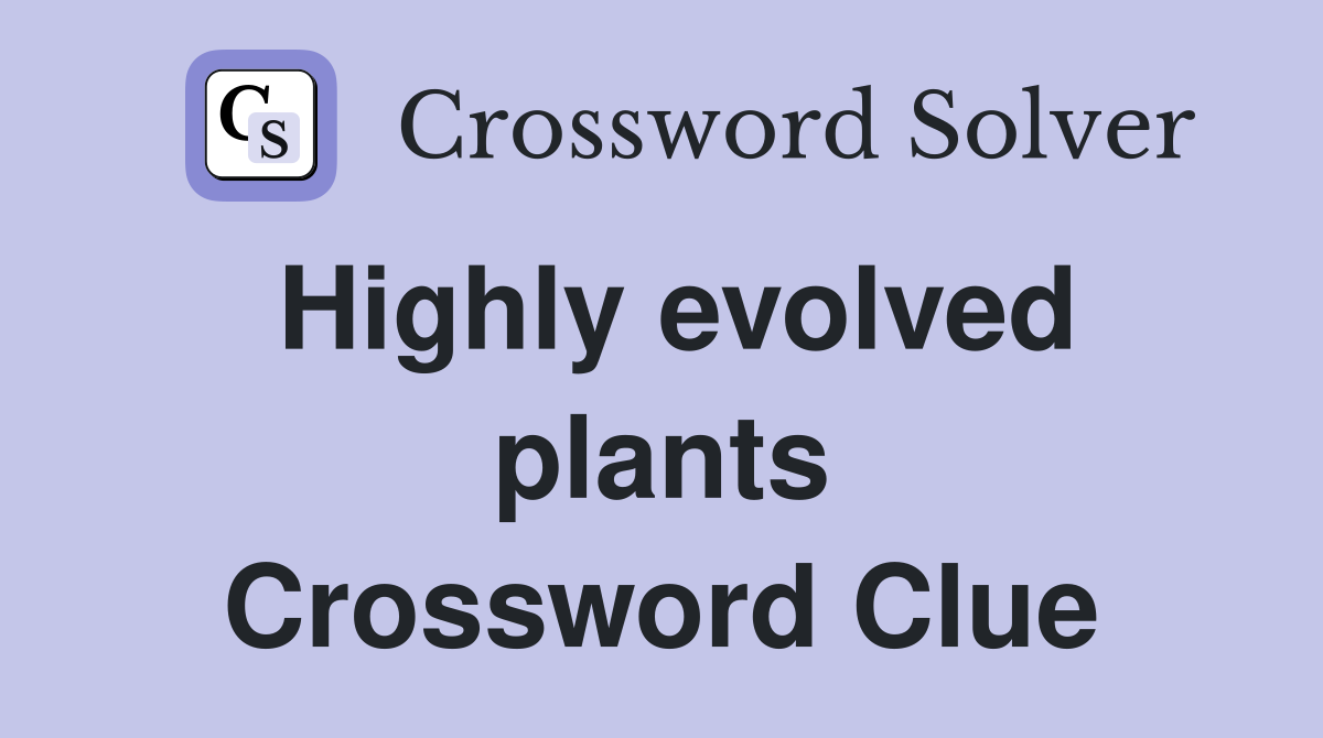 Highly evolved plants Crossword Clue