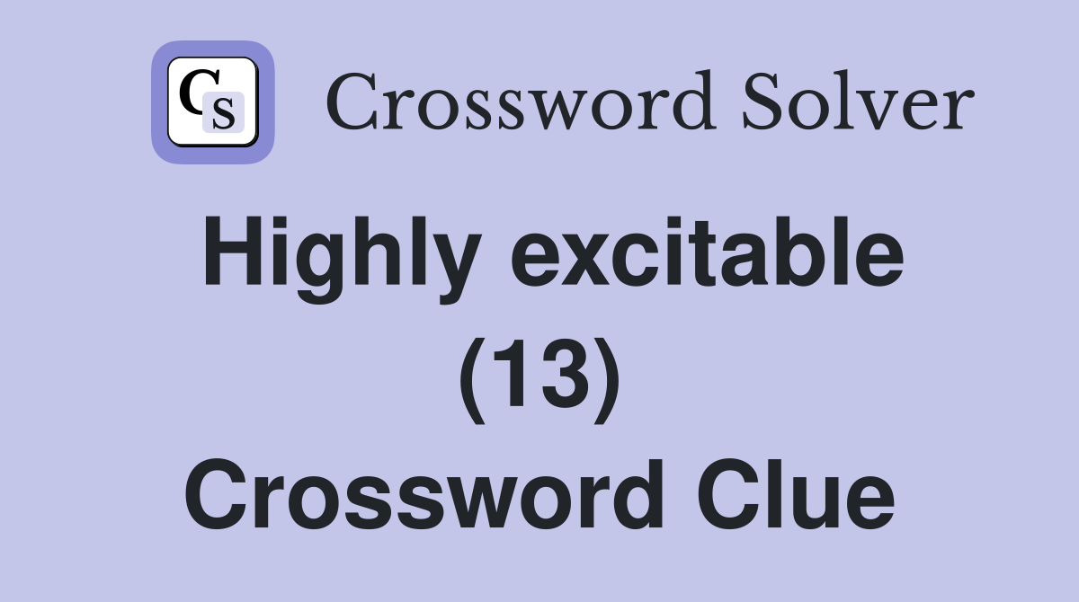 Highly excitable (13) Crossword Clue
