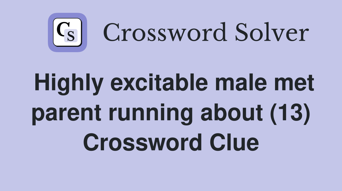 Highly excitable male met parent running about (13) Crossword Clue