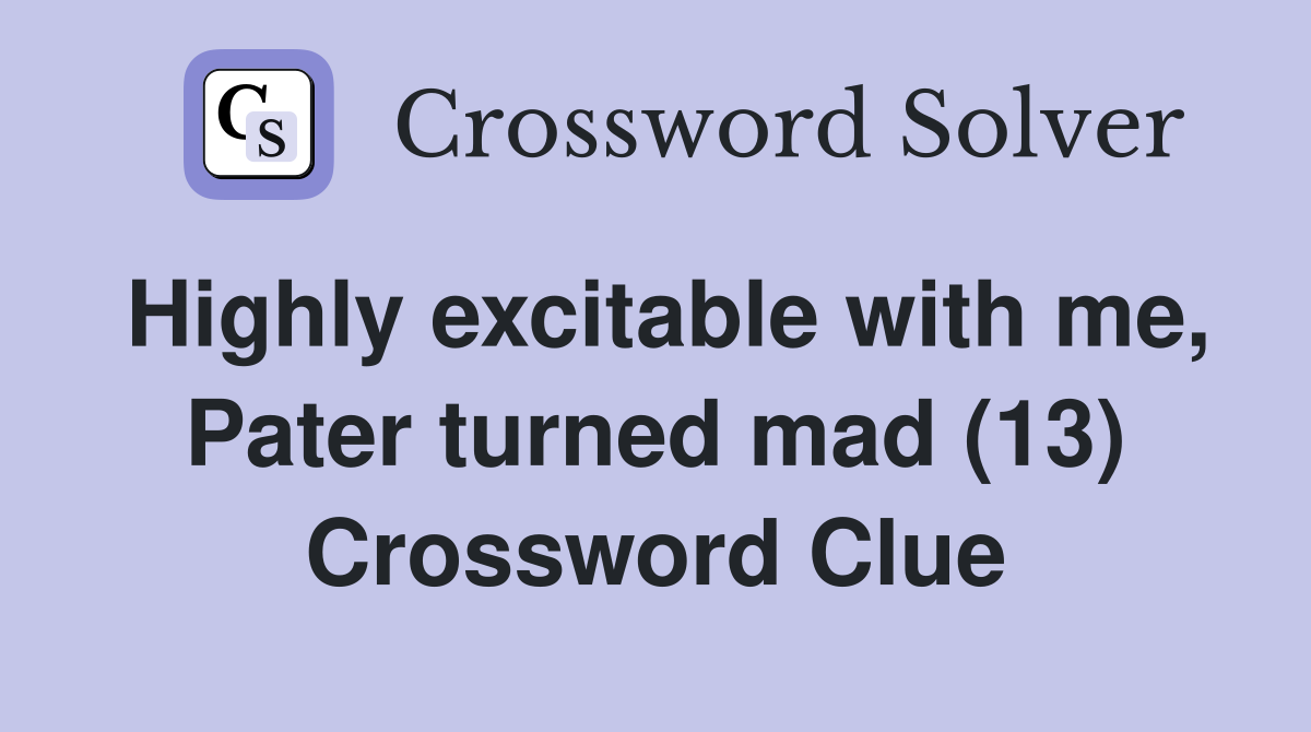 Highly excitable with me, Pater turned mad (13) Crossword Clue