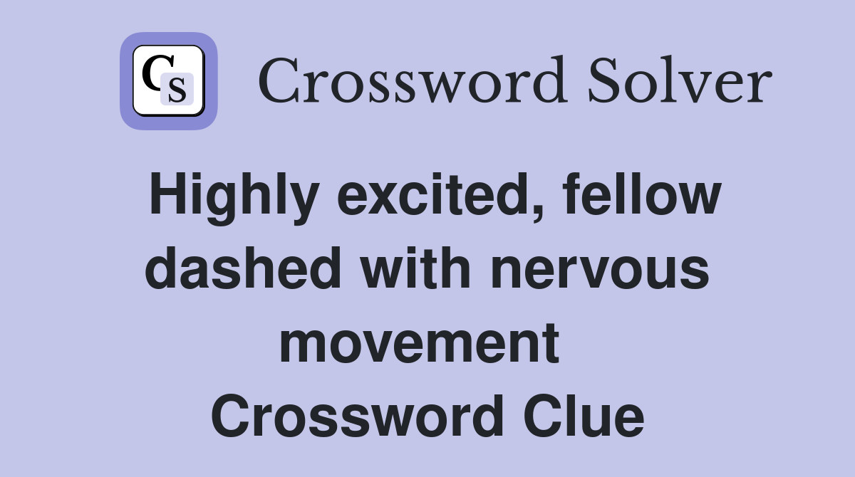 Highly excited, fellow dashed with nervous movement  Crossword Clue