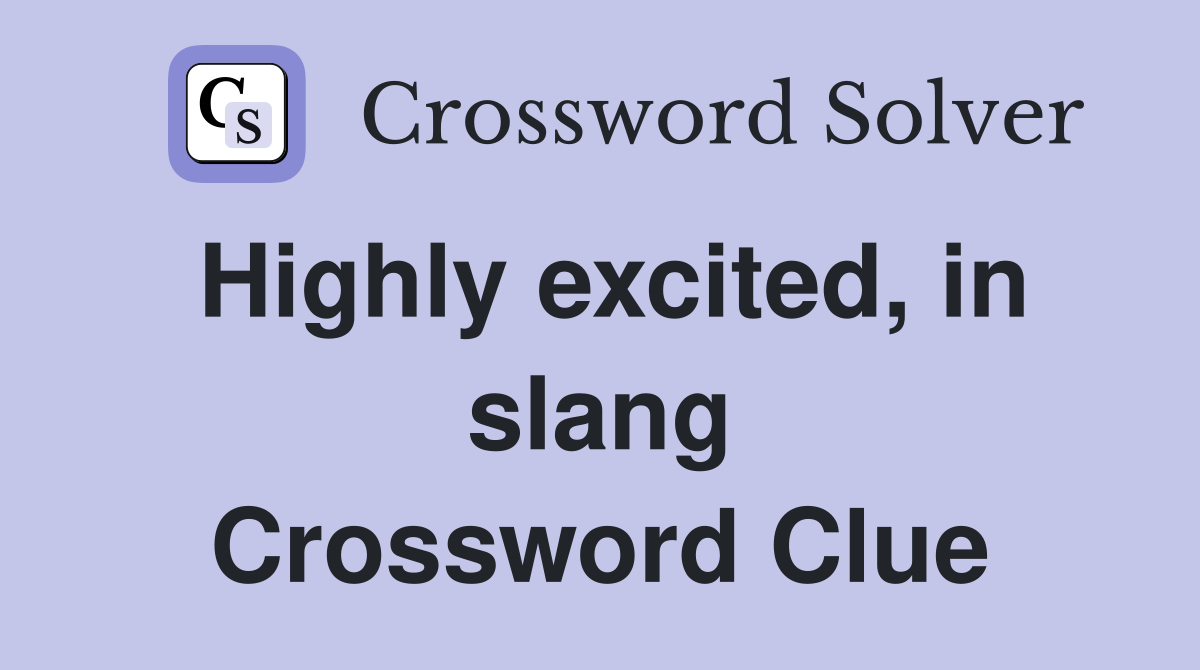 Highly excited, in slang Crossword Clue