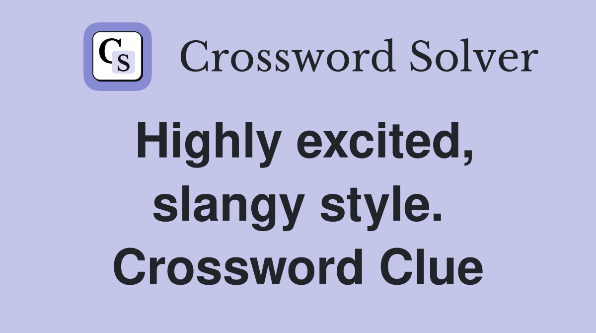 Highly excited, slangy style. Crossword Clue