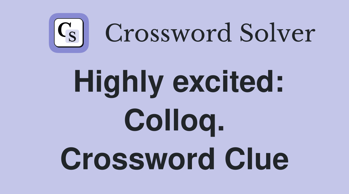 Highly excited: Colloq. Crossword Clue