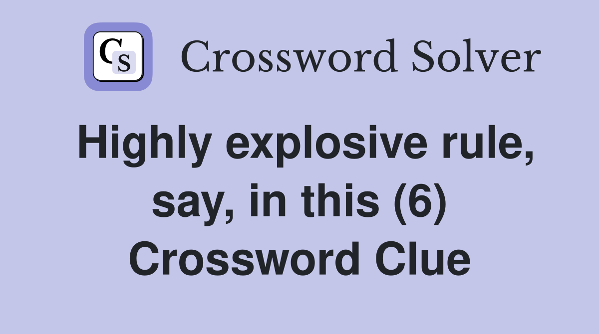 Highly explosive rule, say, in this (6) Crossword Clue