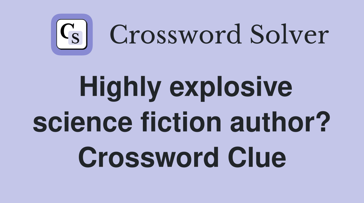 Highly explosive science fiction author? Crossword Clue