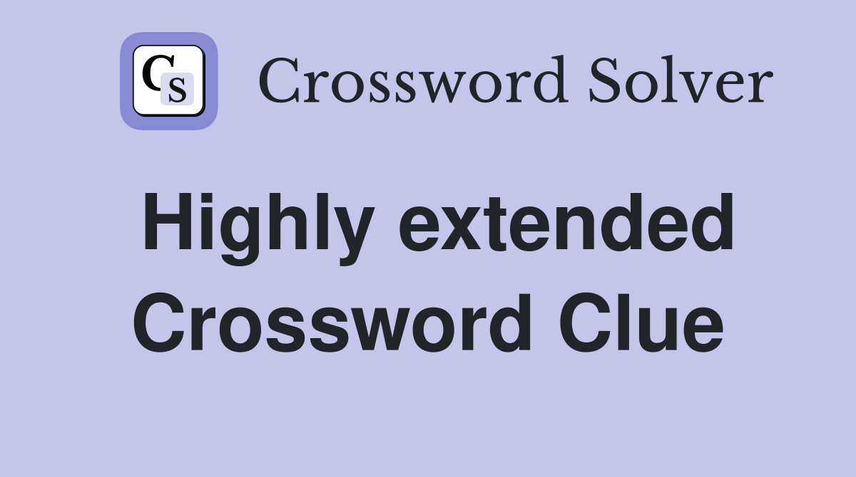 Highly extended Crossword Clue