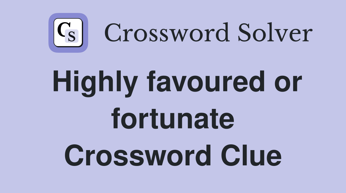 Highly favoured or fortunate Crossword Clue