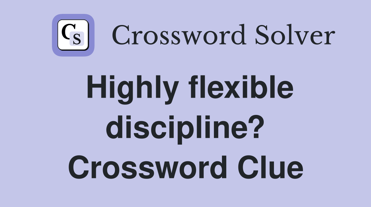 Highly flexible discipline? Crossword Clue
