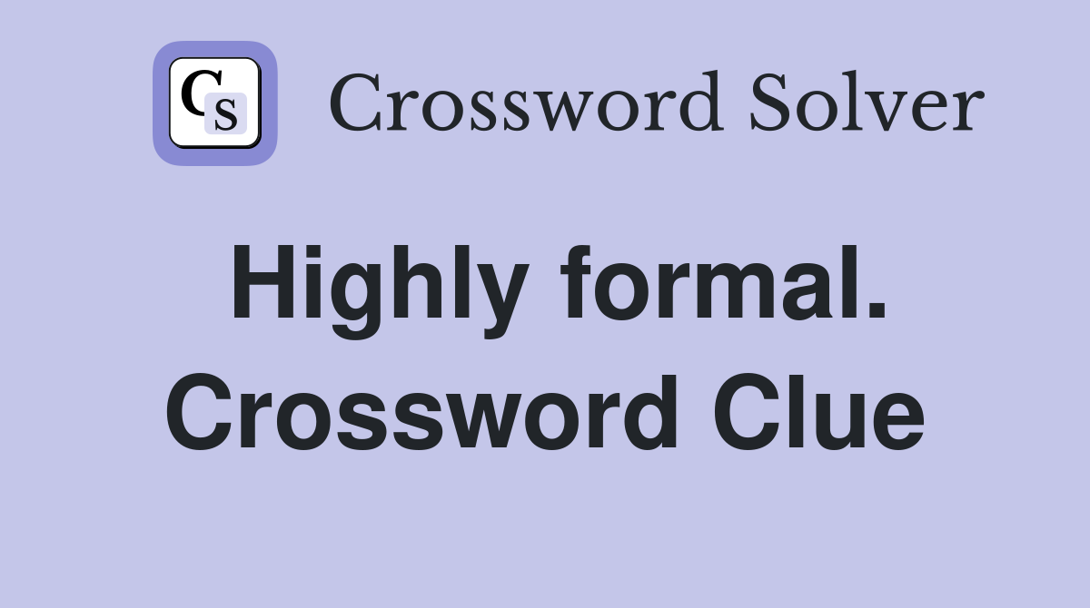 Highly formal. Crossword Clue
