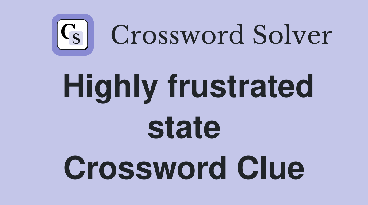 Highly frustrated state Crossword Clue