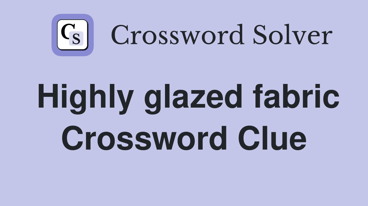 Highly glazed fabric Crossword Clue