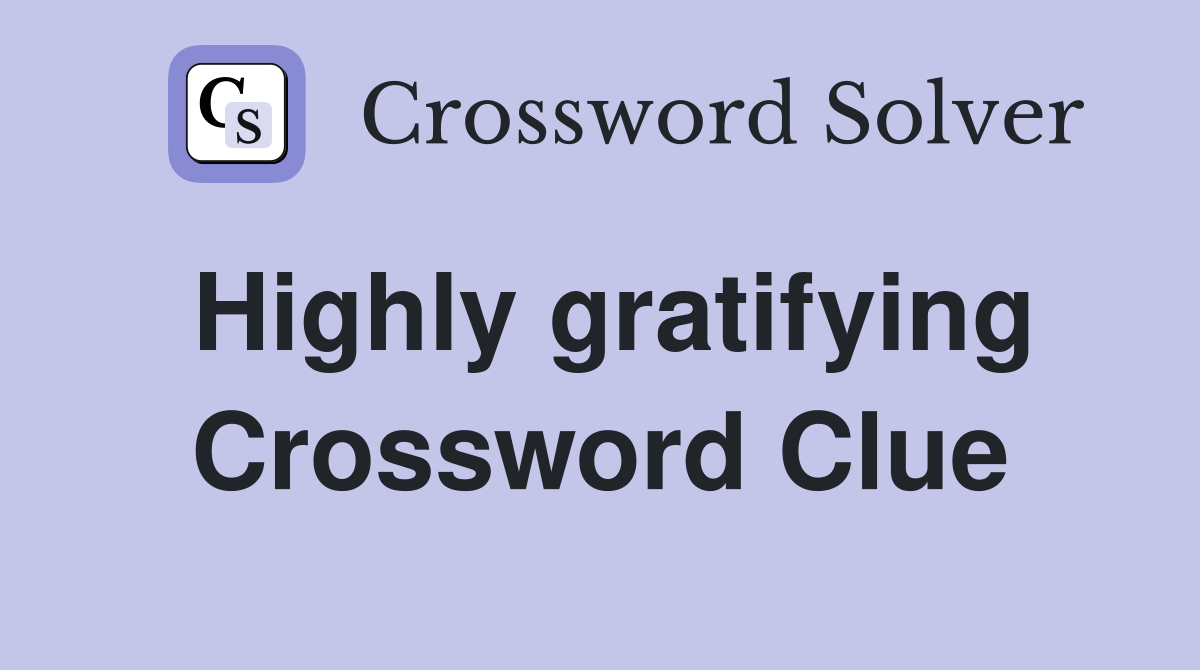 Highly gratifying Crossword Clue