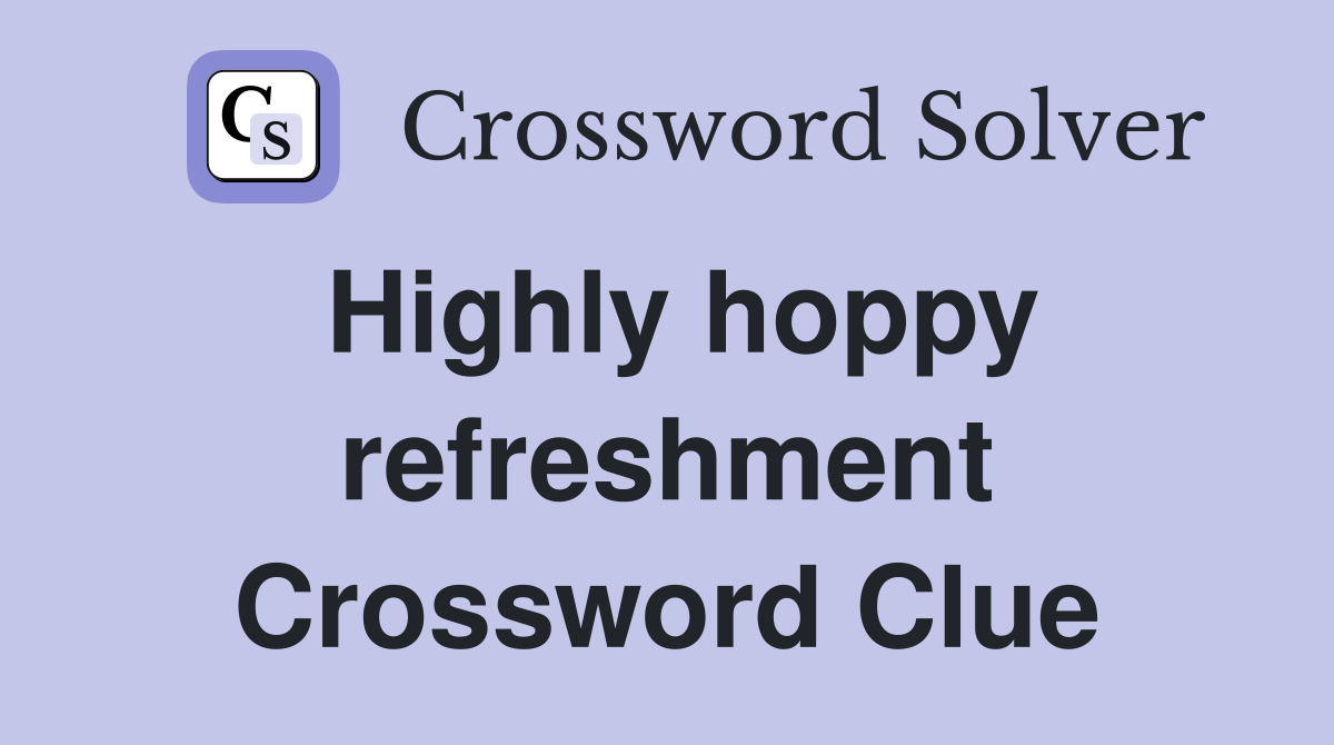 Highly hoppy refreshment Crossword Clue