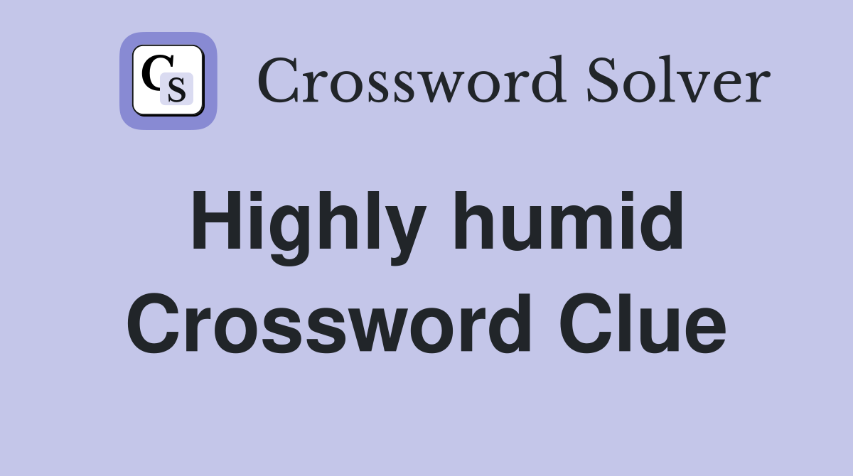 Highly humid Crossword Clue