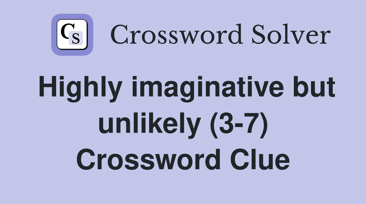 Highly imaginative but unlikely (3-7) Crossword Clue