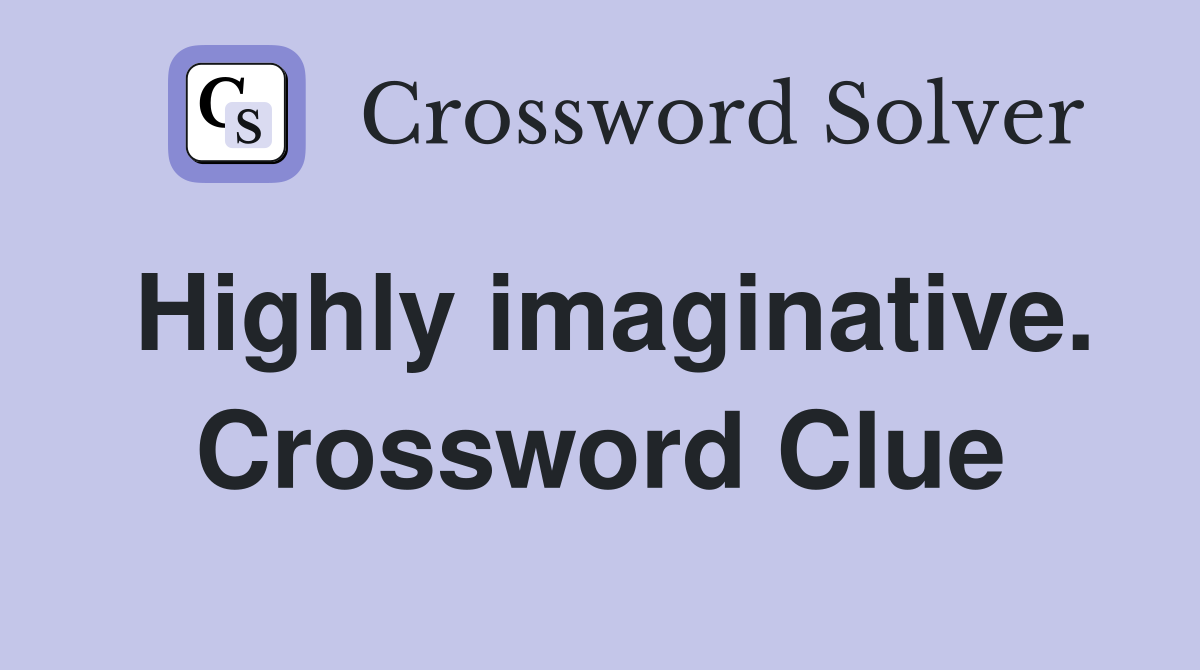 Highly imaginative. Crossword Clue