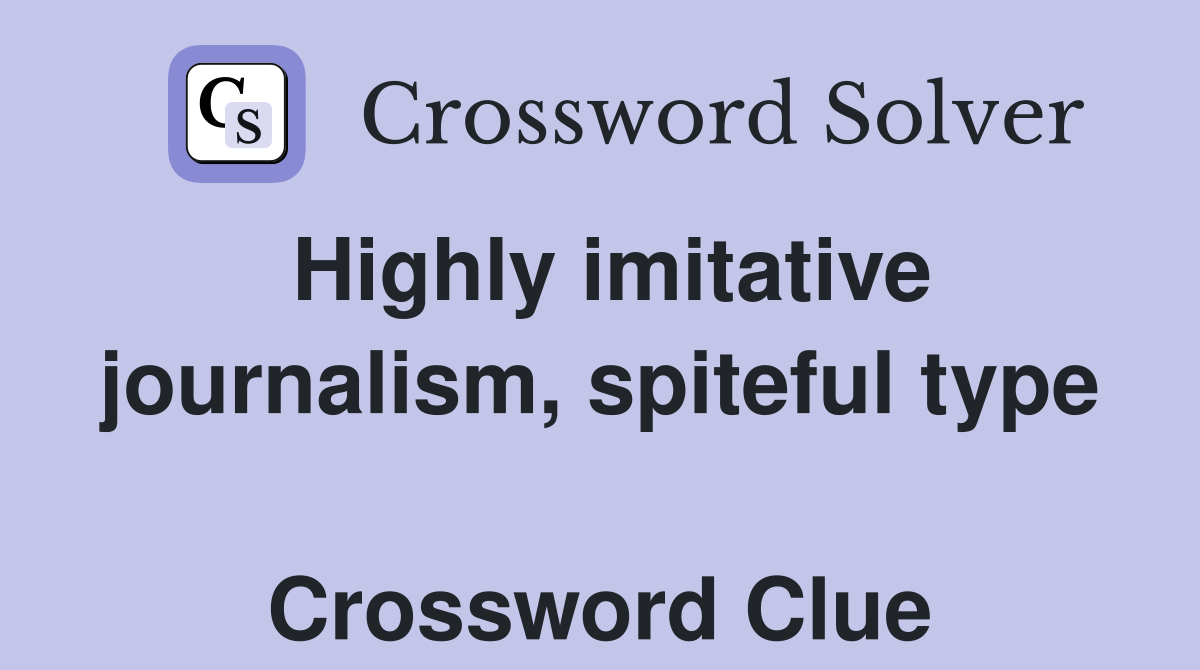Highly imitative journalism, spiteful type  Crossword Clue