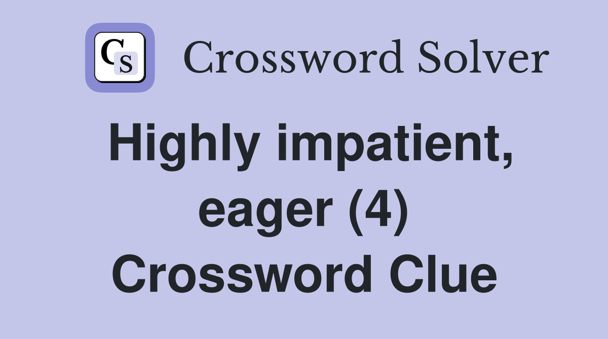Highly impatient, eager (4) Crossword Clue