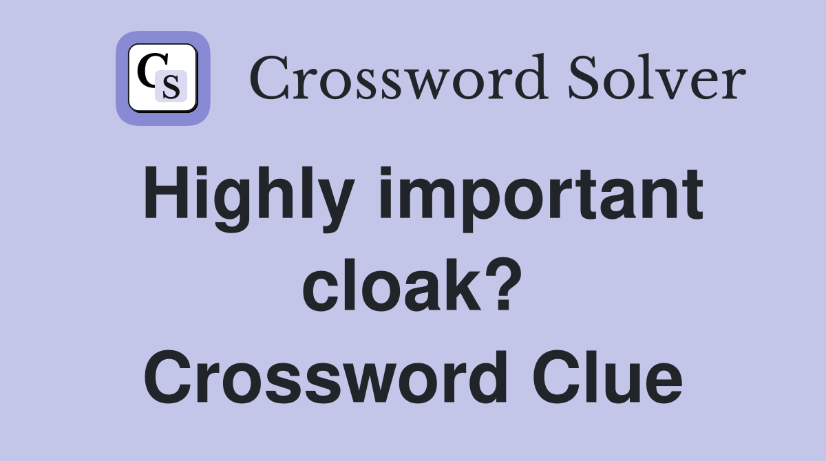 Highly important cloak? Crossword Clue