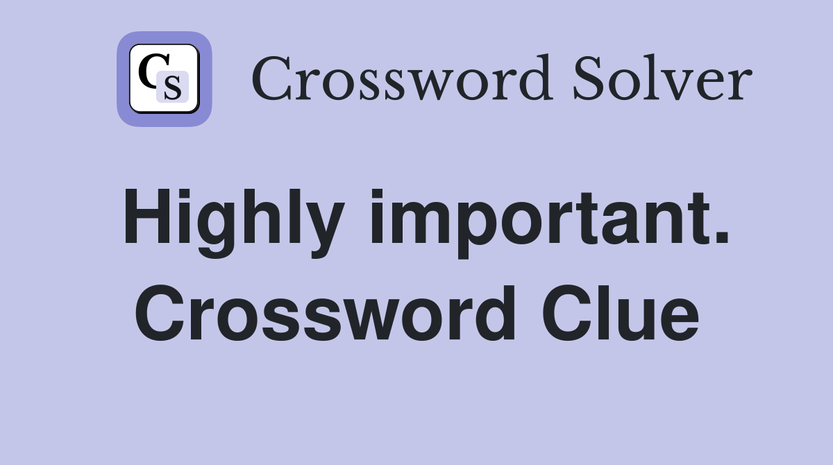 Highly important. Crossword Clue