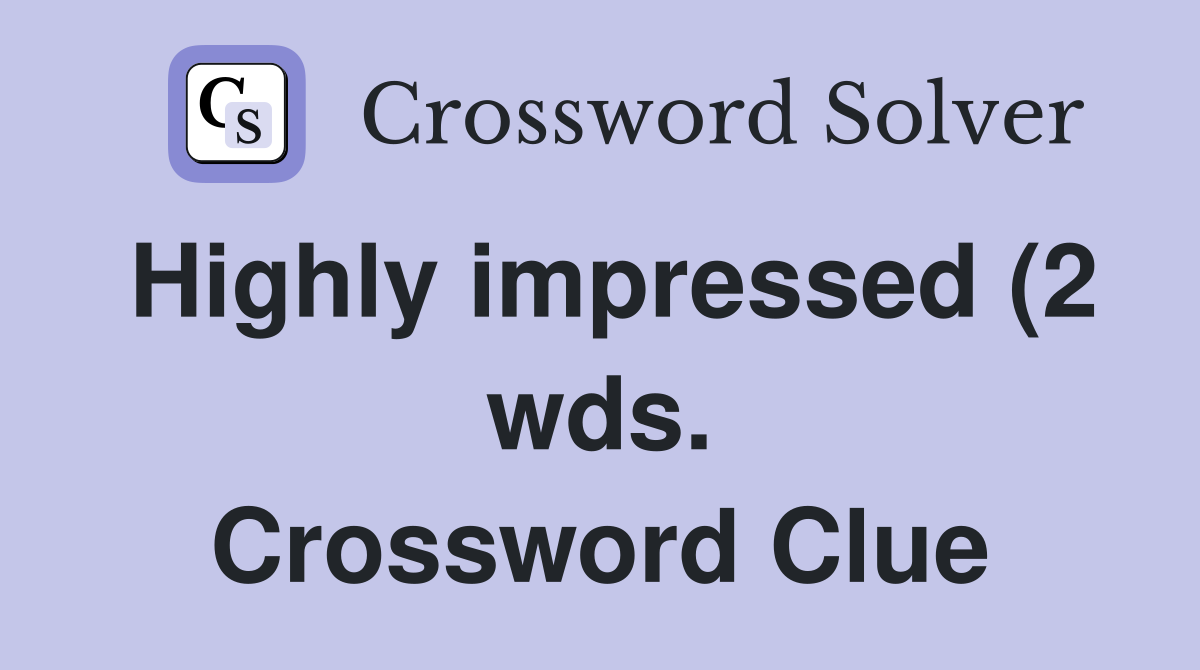 Highly impressed (2 wds ) Crossword Clue Answers Crossword Solver Highly impressed (2 wds ) Crossword Clue Answers Crossword Solver