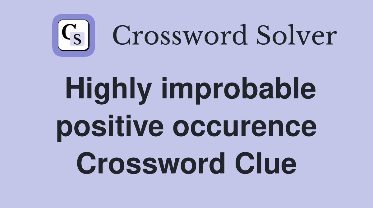 Highly improbable positive occurence Crossword Clue