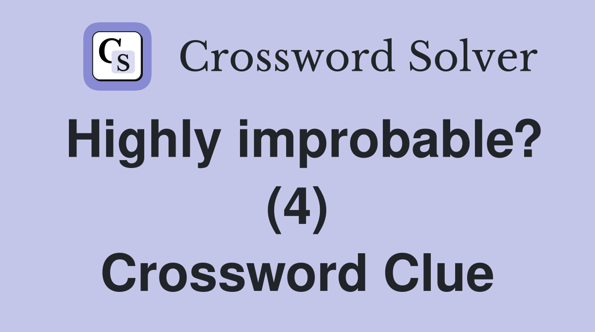 Highly improbable? (4) Crossword Clue