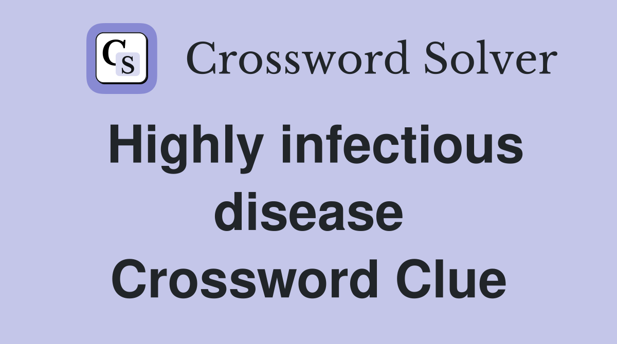 Highly infectious disease Crossword Clue