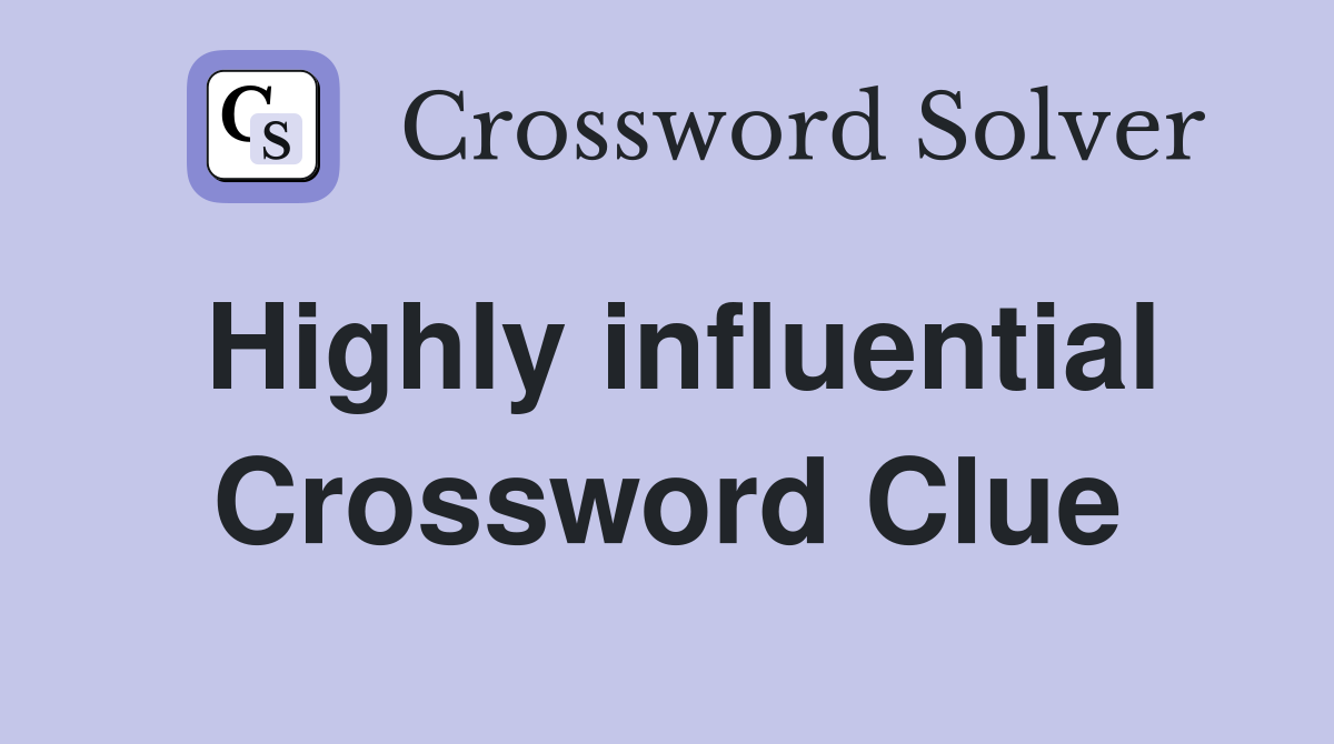 Highly influential Crossword Clue