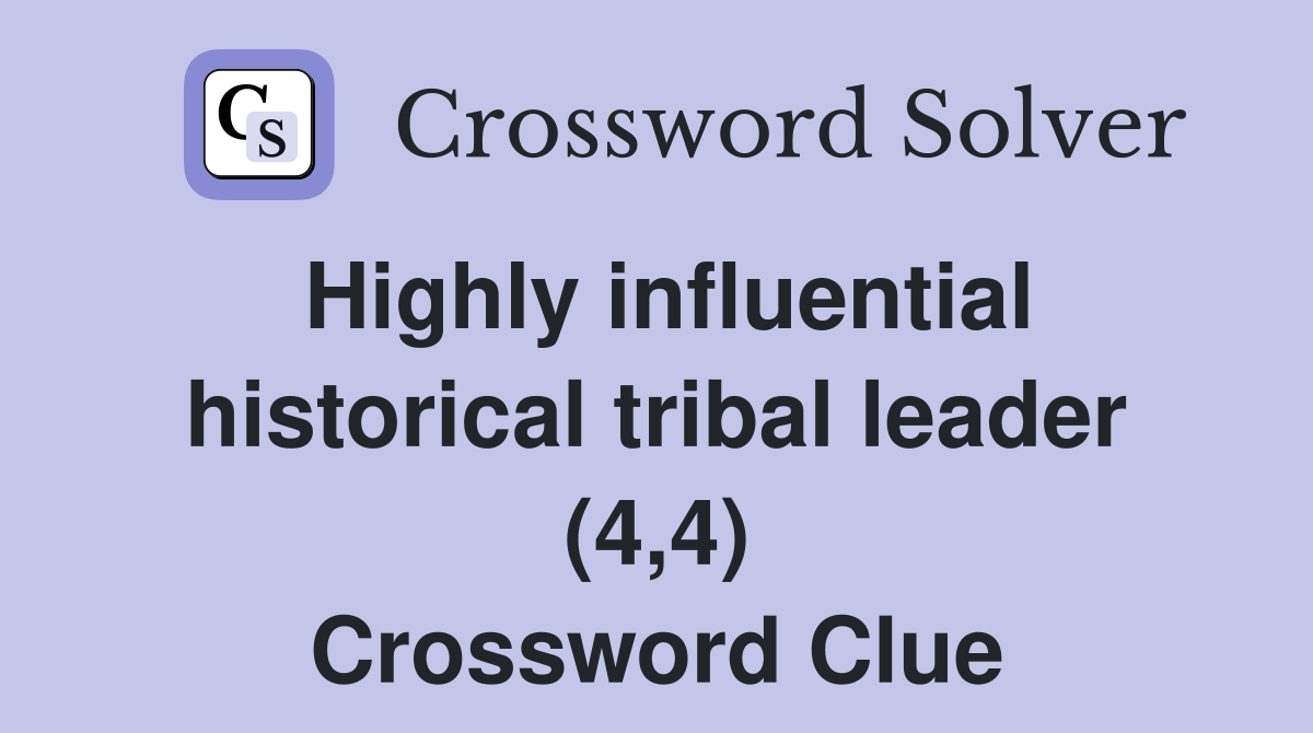Highly influential historical tribal leader (4,4) Crossword Clue