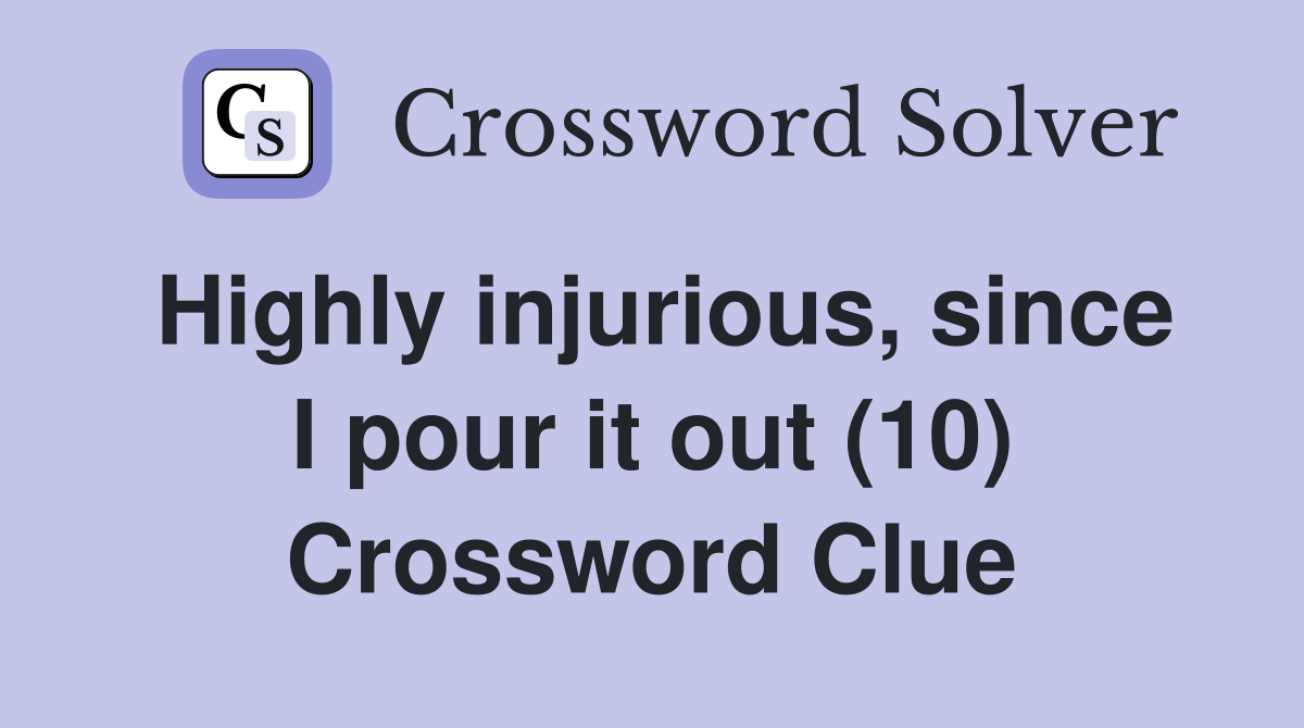 Highly injurious, since I pour it out (10) Crossword Clue