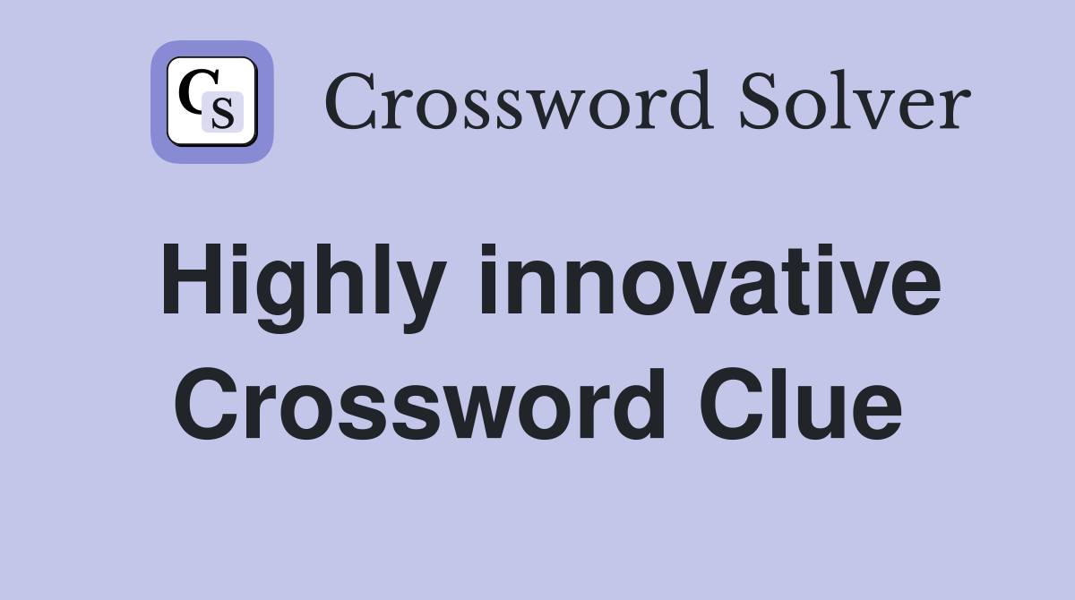 Highly innovative Crossword Clue