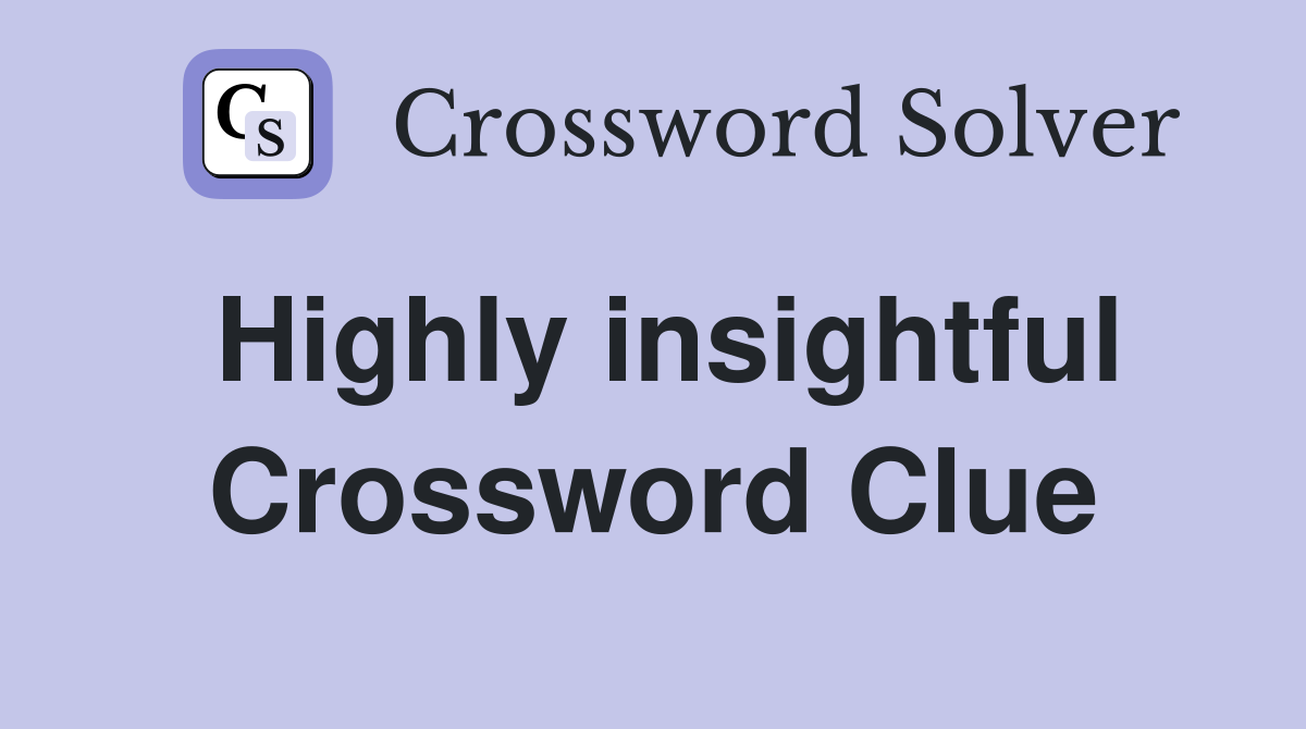 Highly insightful Crossword Clue