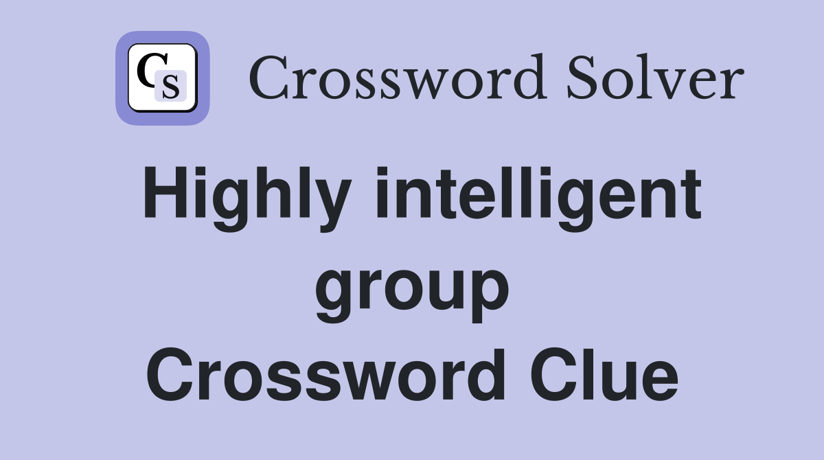 Highly intelligent group Crossword Clue