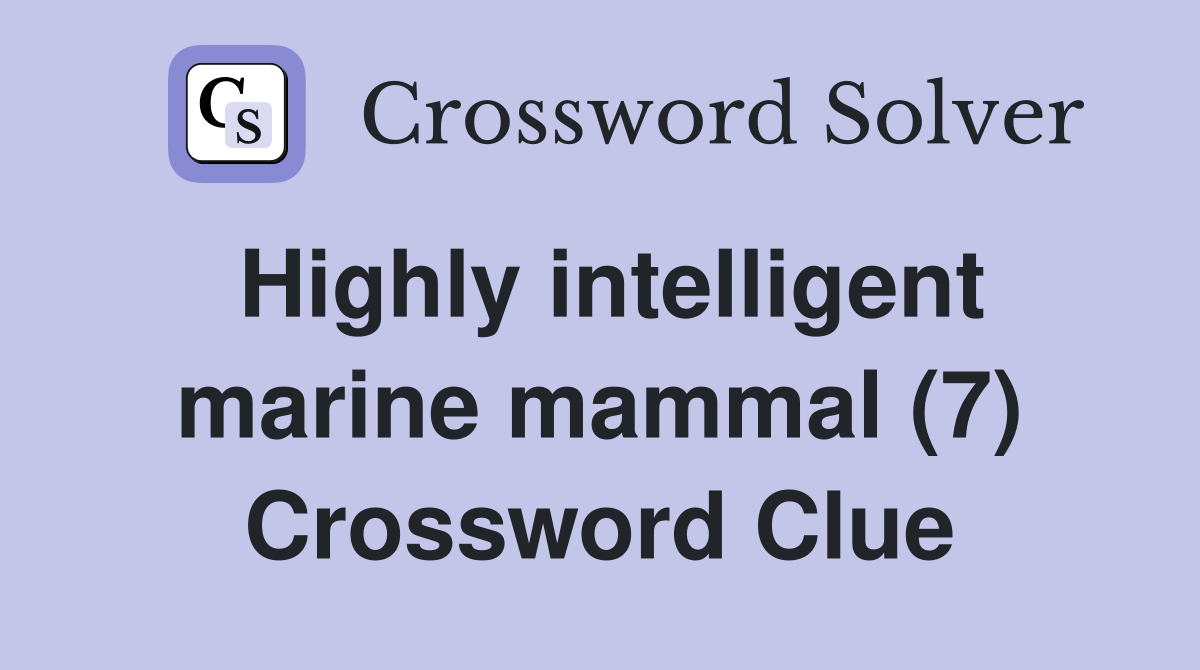Highly intelligent marine mammal (7) Crossword Clue