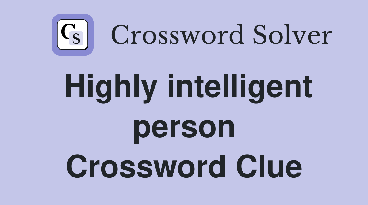 Highly intelligent person Crossword Clue