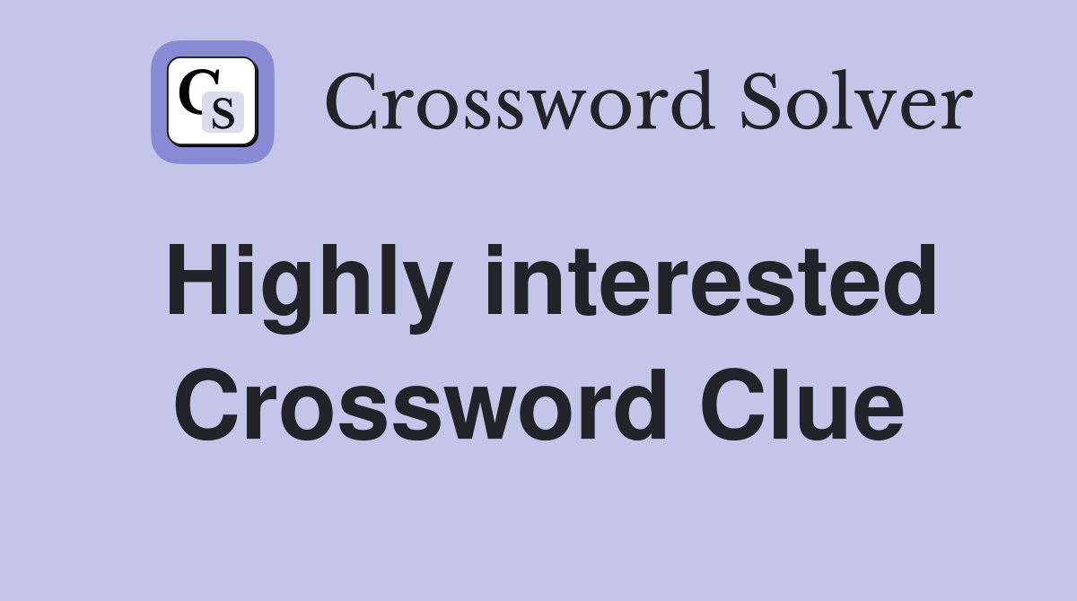 Highly interested Crossword Clue