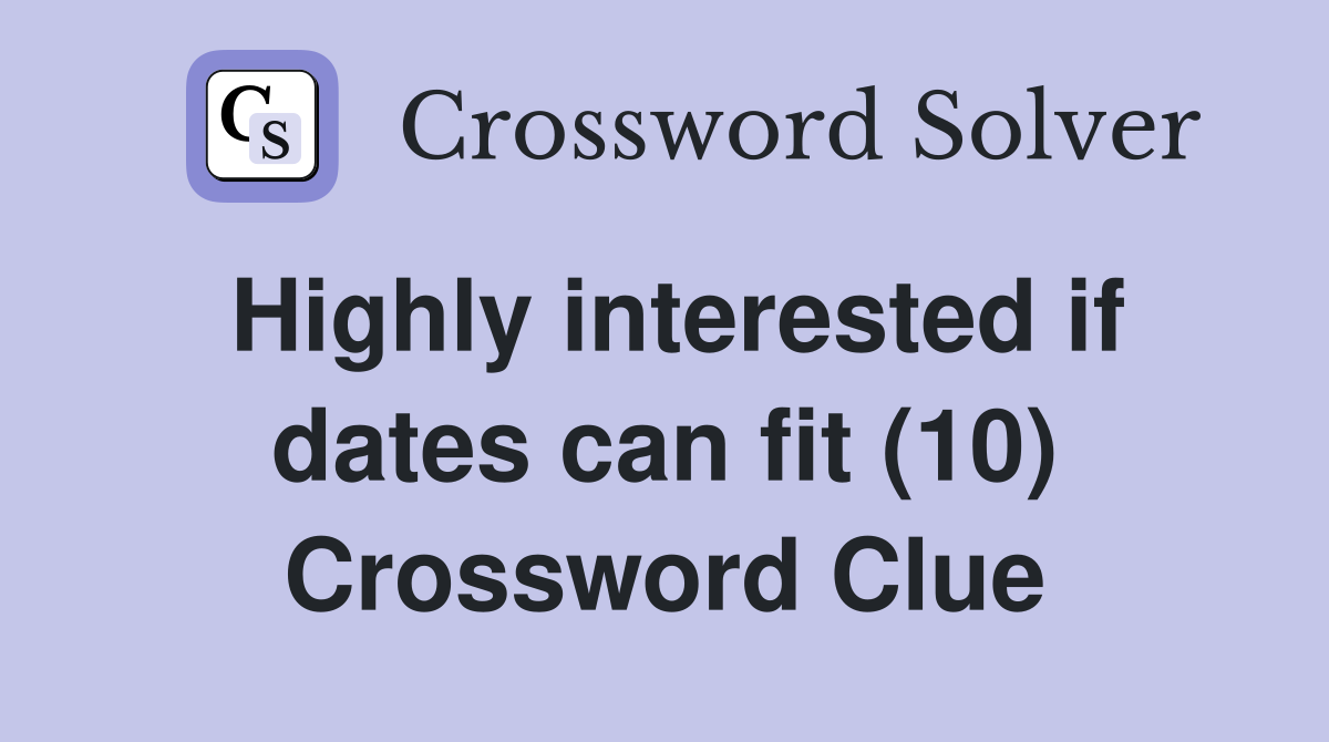 Highly interested if dates can fit (10) Crossword Clue
