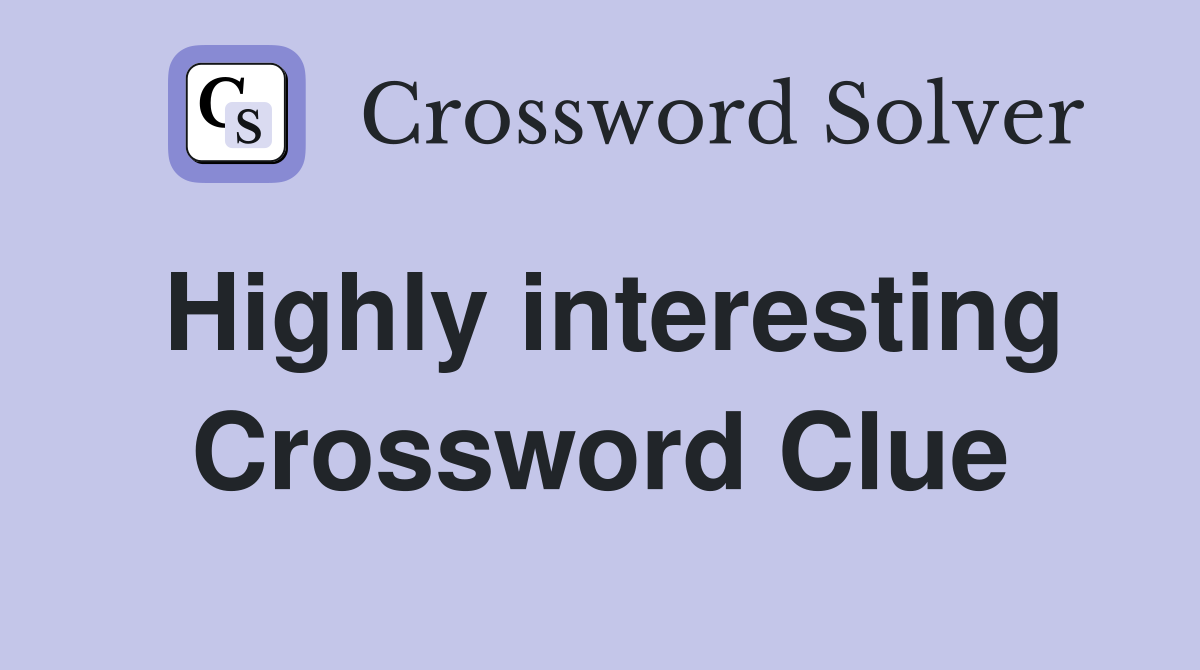 Highly interesting Crossword Clue