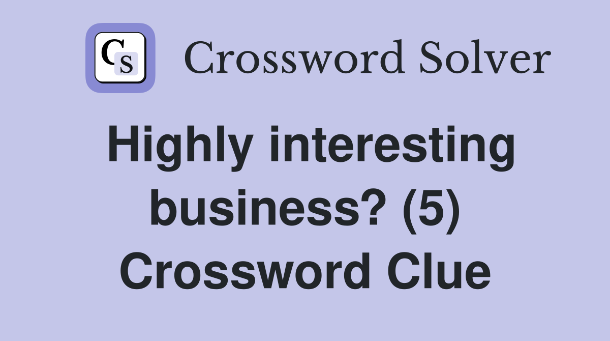 Highly interesting business? (5) Crossword Clue