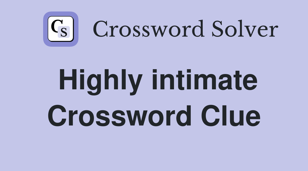 Highly intimate Crossword Clue