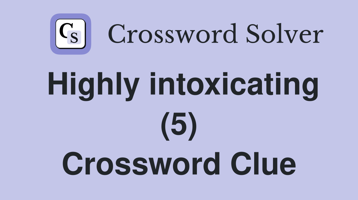 Highly intoxicating (5) Crossword Clue