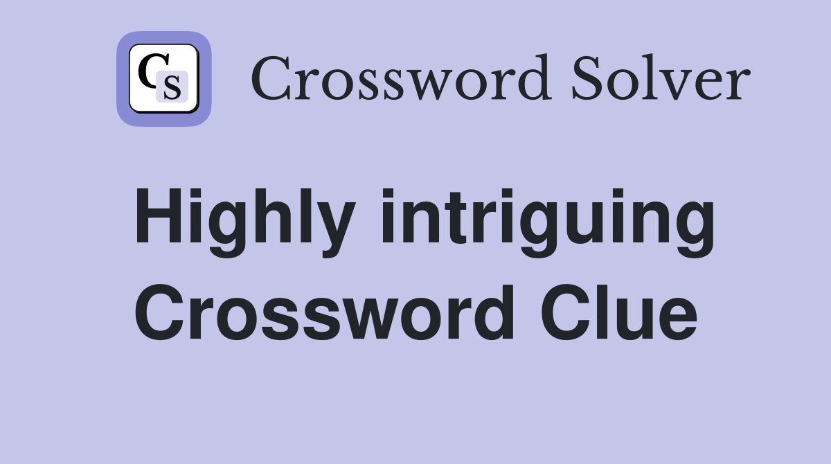 Highly intriguing Crossword Clue