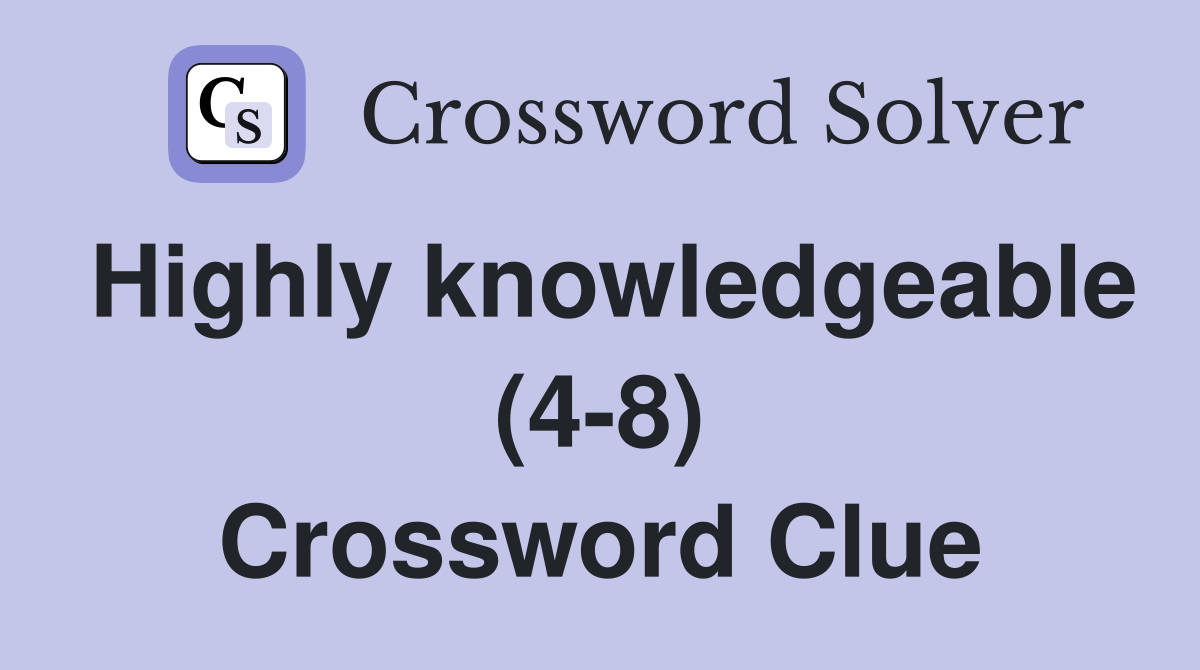 Highly knowledgeable (4-8) Crossword Clue