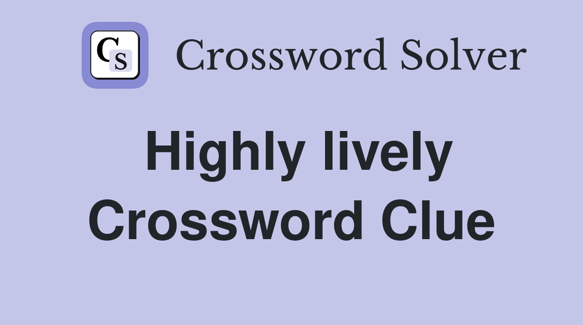Highly lively Crossword Clue