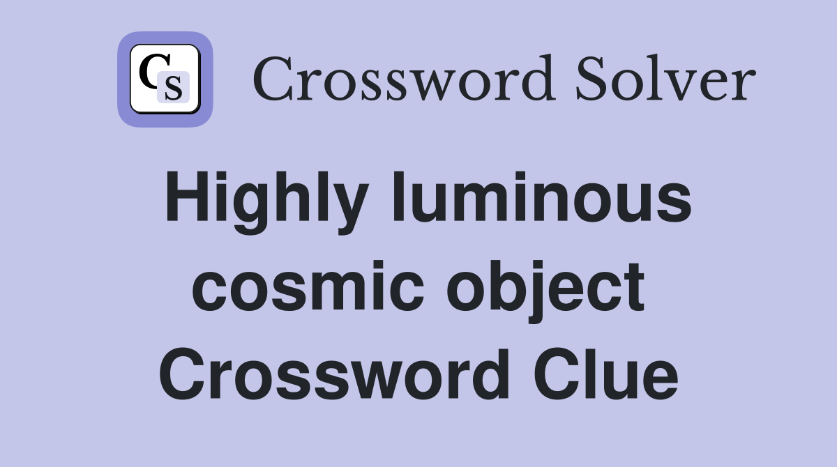 Highly luminous cosmic object Crossword Clue