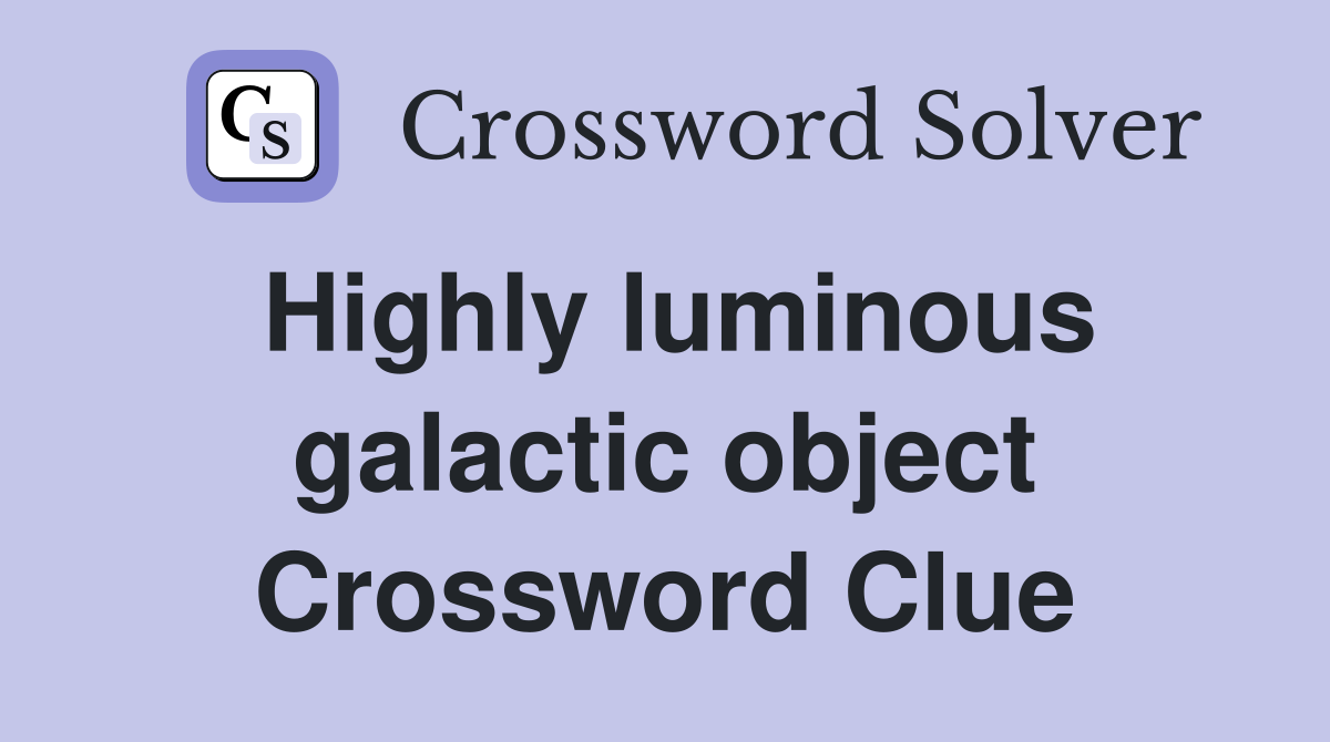 Highly luminous galactic object Crossword Clue